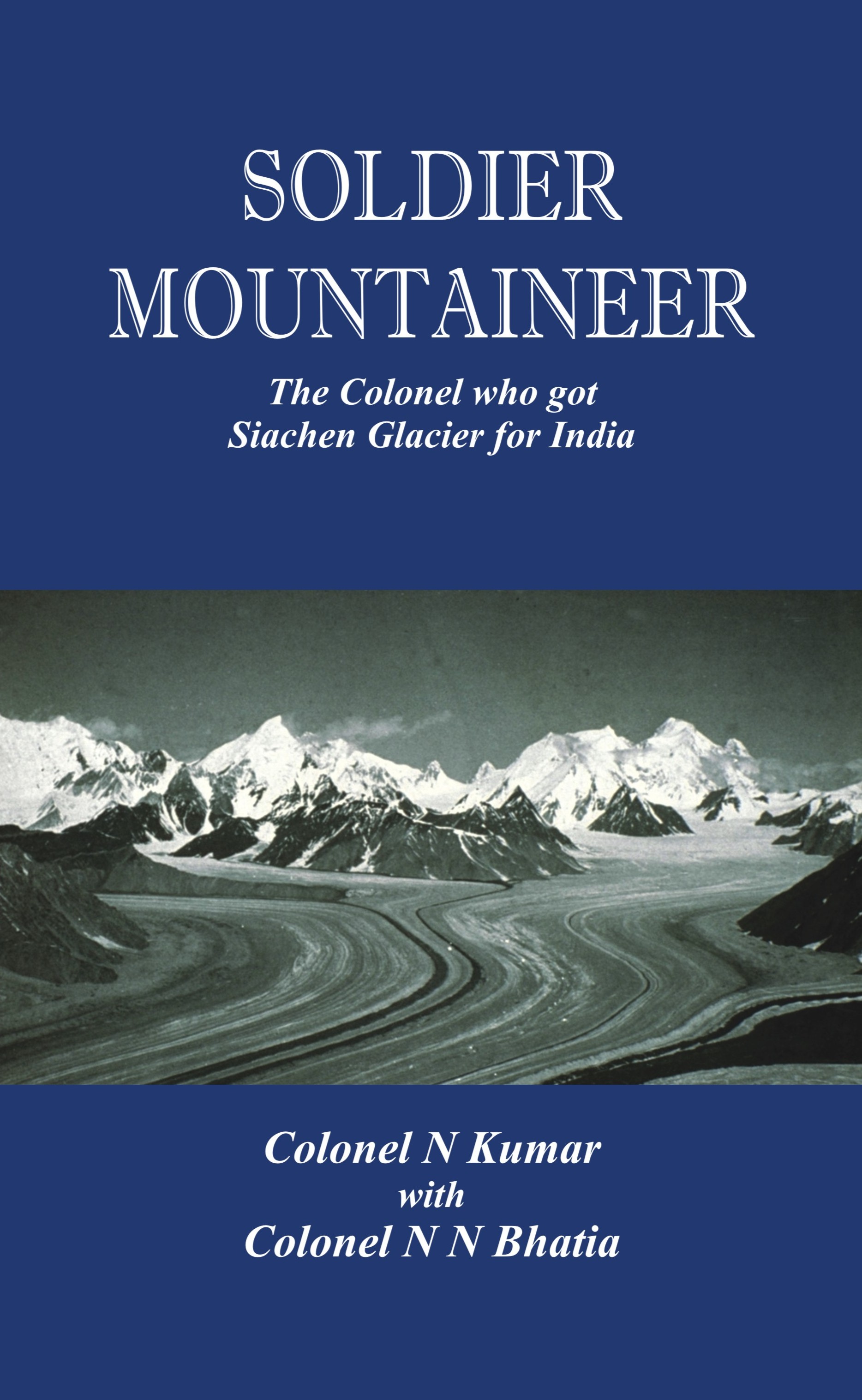 Soldier Mountaineer - The Colonel who got Siachen Glacier for India
