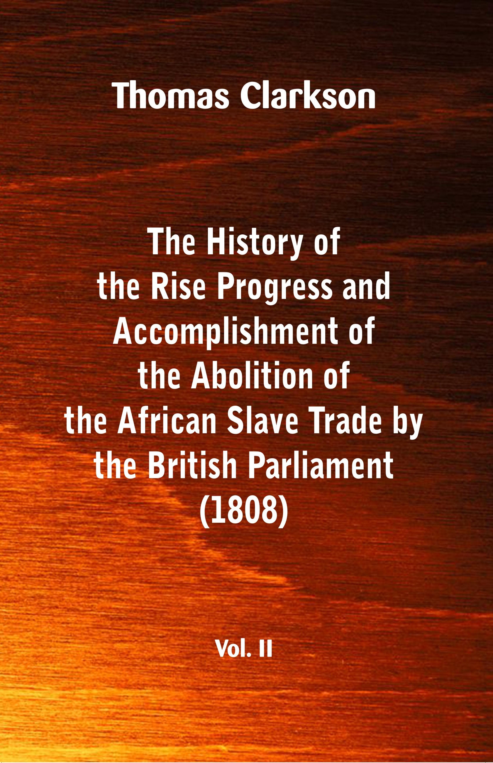 The History of the Rise, Progress and Accomplishment of the Abolition of the African Slave Trade by 
